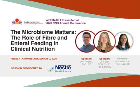 The Microbiome Matters: The Role of Fibre and Enteral Feeding in Clinical Nutrition (Canadian Nutrition Society 2026 Nestle Sponsored Symposium)